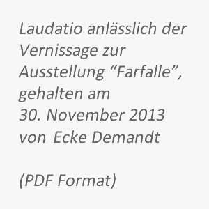 Laudatio anlässlich der Vernissage zur Ausstellung “Farfalle”, gehalten am 30. Novmebmer 2013 von Dieter Stegmann.